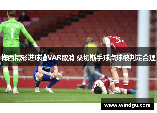 梅西精彩进球遭VAR取消 桑切斯手球点球被判定合理